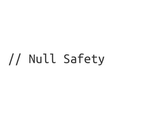 // Null Safety
 
