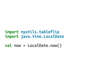 import myutils.tableflip
import java.time.LocalDate
val now = LocalDate.now()
 