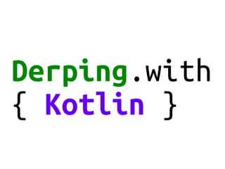 Derping.with
{ Kotlin }
 