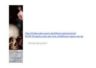 hNp://halterna>v‐verein.de/HALterna>v/content/
              09‐04‐19‐poetry‐slam‐der‐tom‐schildhauer‐typen‐wie‐du  

                Weitere Beispiele?  


   Pop 
    &
Kulturelles
Gedächtnis
 