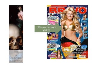 Wer war das noch 
                  gleich? 




   Pop 
    &
Kulturelles
Gedächtnis
 