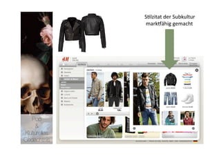 S>lzitat der Subkultur 
               markpähig gemacht 




   Pop 
    &
Kulturelles
Gedächtnis
 