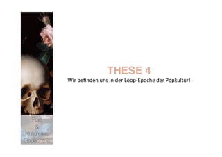 THESE 4
              Wir beﬁnden uns in der Loop‐Epoche der Popkultur! 




   Pop 
    &
Kulturelles
Gedächtnis
 