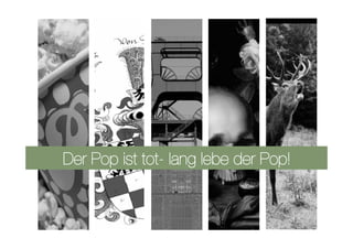 Der Pop ist tot- lang lebe der Pop!
 