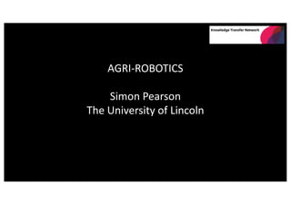 AGRI-ROBOTICS
Simon Pearson
The University of Lincoln
 