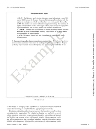 so that there is no ambiguity in the expectations of employment. This ensures that all
tasks in the laboratory are completed by the appropriate personnel (10).
Orientation and training. Laboratory management shall provide new staff members
orientation to the organization. This includes familiarizing new staff with personnel
policies (e.g., dress code, ethics, compensation, and vacation and sick days), all relevant
staff facilities (e.g., personal lockers and lounges), biosafety risks, occupational health
and safety requirements (e.g., workplace hazardous materials information system
[WHMIS], safety data sheets [SDSs], and ﬁre and emergency), and occupational health
FIG 2 (Continued)
QMS in the Microbiology Laboratory Clinical Microbiology Reviews
July 2018 Volume 31 Issue 3 e00062-17 cmr.asm.org 17
on
May
2,
2018
by
GAZI
UNIVERSITESI
http://cmr.asm.org/
Downloaded
from
 
