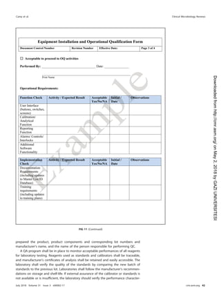 prepared the product, product components and corresponding lot numbers and
manufacturer’s name, and the name of the person responsible for performing QC.
A QA program shall be in place to monitor acceptable performances of all reagents
for laboratory testing. Reagents used as standards and calibrators shall be traceable,
and manufacturer’s certiﬁcates of analysis shall be retained and easily accessible. The
laboratory shall verify the quality of the standards by comparing the new batch of
standards to the previous lot. Laboratories shall follow the manufacturer’s recommen-
dations on storage and shelf-life. If external assurance of the calibrator or standards is
not available or is insufﬁcient, the laboratory should verify the performance character-
FIG 11 (Continued)
Carey et al. Clinical Microbiology Reviews
July 2018 Volume 31 Issue 3 e00062-17 cmr.asm.org 42
on
May
2,
2018
by
GAZI
UNIVERSITESI
http://cmr.asm.org/
Downloaded
from
 