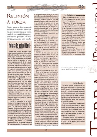 Relixión
á forza
Contra o que se dixo, coa repú-
blica non se prohibía a relixión
nas escolas senón que se permi-
tía elixir. A reacción integrista
consideraba que debía ser unha
obriga opóndose a libre escolla




                                         Artigos do xornal “El Emigrado” de
                                         7/10/31, 30/9/31 e 16/3/34




                                    12
 