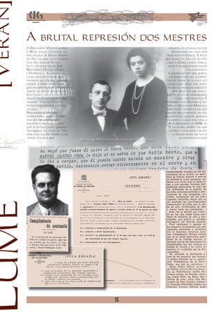 [Verán
         A brutal represión dos mestres
         A Bernardo Mato Castro,                                                       collían as cousas, decide
         o 18 de xullo colleuno na                                                        refuxiarse na casa dos
         súa escola de Santa María                                                   seus pais en Godoi. A rota
         de Teo na que vivía xunto                                                  que elixe é a través do río,
         coa súa muller Aveli-                                                       cara a Cora cunha barca,
         na e cos seus fillos José                                                    mais é interceptado polos
         Bernardo, David, Otilia                                                                    falanxistas e
         e Petronila. Agardou na                                                       é golpeado até que queda
         casa cos seus fillos que                                                      inconsciente, un acompa-
         pasaron noites sen durmir                                                    ñante trata de levalo até
         debido á resistencia coa                                                     unha casa onde son aten-
         que os obreiros se enfron-                                                   didos e coidados durante
         taron ao golpe militar en                                                        uns días até que final-
         Santiago e máis concreta-                                                   mente, o levan moribundo
         mente en Calo, onde o seu                                                         á casa dos seus pais. É
         famoso “Tercio” tratou                                                     atendido por Manuel Car-
         de reconquistar a capital                                                    bón, o médico do Moucho,
         galega.                                                                     pero nada puido facer. Co
         Bernardo, quen non                                                         cranio fracturado, ao día
         interviñera nesta acción,                                                  seguinte de chegar, quedou
         nin era un destacado                                                        en coma, e logo dun mes, o
         militante político aínda                                                      4 de setembro de 1936, ás
         que si intelectual, quedou                                                    11 da mañá, morre un dos
         tranquilo na casa de Teo                                                       intelectuais máis lúcido
         durante algún tempo, mais                                                         e prometedor do novo
         vendo o cariz que            Bernardo Mato Castro e a súa muller Avelina              maxisterio galego
Lume



               Victor Fraiz




                                                          25
 