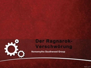 Der Ragnarok-
   Verschwörung
Norsemytho Southwood Group
 