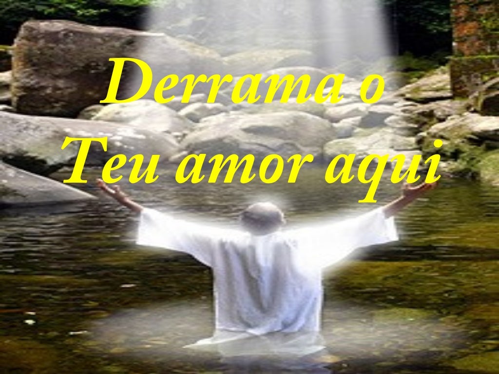 Derrama Senhor Derrama Senhor Derrama Sobre Ele O Seu Amor