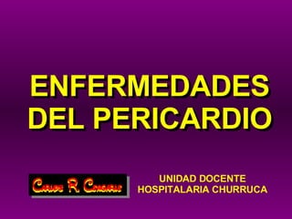 ENFERMEDADES DEL PERICARDIO ENFERMEDADES DEL PERICARDIO UNIDAD DOCENTE HOSPITALARIA CHURRUCA 