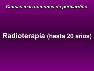 Radioterapia  (hasta 20 años) Causas más comunes de pericarditis 