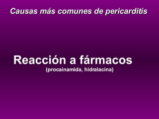 Reacción a fármacos  (procainamida, hidralacina) Causas más comunes de pericarditis 