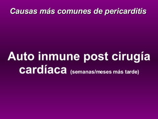Auto inmune post cirugía   cardíaca  (semanas/meses más tarde) Causas más comunes de pericarditis 