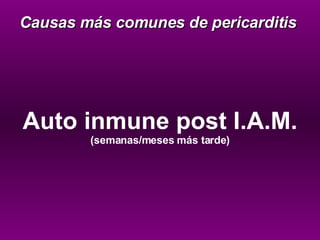 Auto inmune post I.A.M.  (semanas/meses más tarde) Causas más comunes de pericarditis 