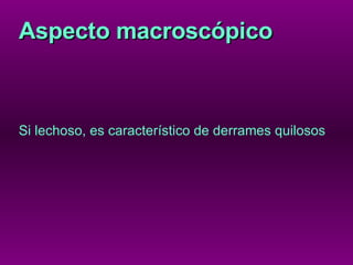 Aspecto macroscópico Si lechoso, es característico de derrames quilosos 