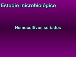 Estudio microbiológico Hemocultivos seriados 
