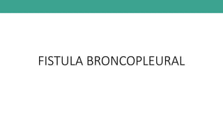 FISTULA BRONCOPLEURAL
 
