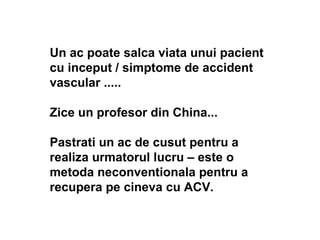 Un   a c poate salca viata unui pacient cu inceput / simptome de accident vascular .... .  Zice un profesor din China.. . ...