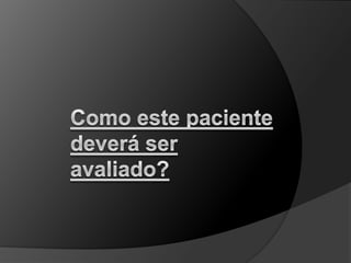 Como este paciente deverá ser avaliado?