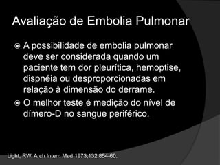 Avaliação do Derrame ExsudativoDerrame pleural eosinofílico (> 10% de eosinófilos):Presença de ar ou sangue no espaço pleural