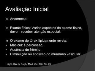 Avaliação InicialAnamnese:Exame físico: Vários aspectos do exame físico, devem receber atenção especial. O exame de tórax tipicamente revela:Macicez à percussão, 