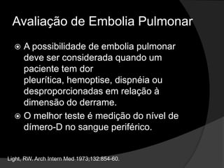 Avaliação do Derrame ExsudativoDerrame pleural eosinofílico (> 10% de eosinófilos):Presença de ar ou sangue no espaço pleural