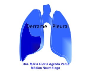 Derrame  Pleural Dra. Maria Gloria Agreda Vedia Médico Neumólogo  