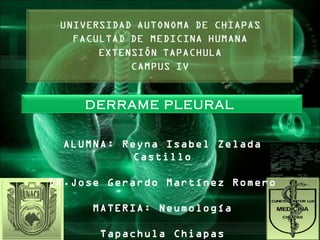 DERRAME PLEURAL


  ALUMNA: Reyna Isabel Zelada
            Castillo

DR.Jose Gerardo Martínez Romero

      MATERIA: Neumología

       Tapachula Chiapas
 