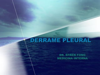 DERRAME PLEURALDERRAME PLEURAL
DR. EFREN FONGDR. EFREN FONG
MEDICINA INTERNAMEDICINA INTERNA
 