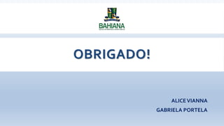 OBRIGADO!
ALICEVIANNA
GABRIELA PORTELA
 