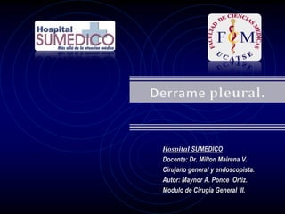 Hospital SUMEDICO
Docente: Dr. Milton Mairena V.
Cirujano general y endoscopista.
Autor: Maynor A. Ponce Ortiz.
Modulo de Cirugía General II.
 