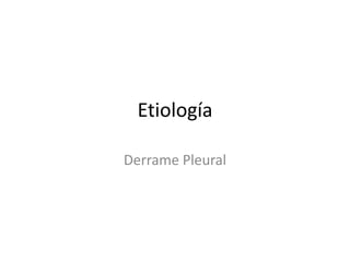 Etiología 
Derrame Pleural 
 
