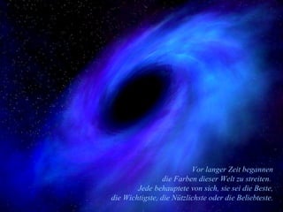 Vor langer Zeit begannen die Farben dieser Welt zu streiten.  Jede behauptete von sich, sie sei die Beste, die Wichtigste, die Nützlichste oder die Beliebteste. C O P Y R I H G T B Y P O W E R P O I N T Z A U B E R 2 6 . 0 7 . 2 0 0 5 