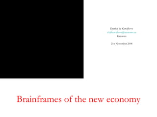 Brainframes of the new economy Derrick de Kerckhove [email_address] Katowice 21st November 2008 