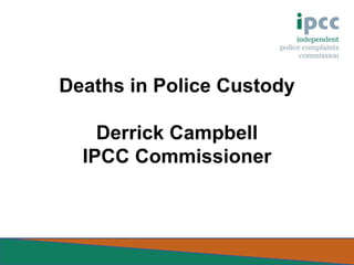 Deaths in Police Custody
Derrick Campbell
IPCC Commissioner

 