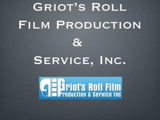 Griot’s Roll
Film Production
       &
  Service, Inc.
 