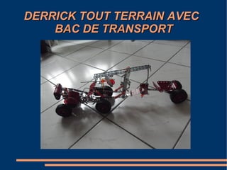 DERRICK TOUT TERRAIN AVEC
BAC DE TRANSPORT

 