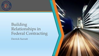 Building
Relationships in
Federal Contracting
Derrick Surratt
 
