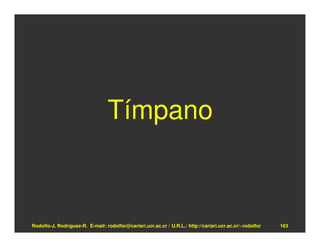 Tímpano



Rodolfo-J. Rodríguez-R. E-mail: rodolfor@cariari.ucr.ac.cr / U.R.L.: http://cariari.ucr.ac.cr/~rodolfor   163
 