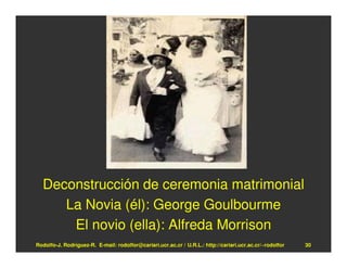 Deconstrucción de ceremonia matrimonial
     La Novia (él): George Goulbourme
      El novio (ella): Alfreda Morrison
Rodolfo-J. Rodríguez-R. E-mail: rodolfor@cariari.ucr.ac.cr / U.R.L.: http://cariari.ucr.ac.cr/~rodolfor   30
 