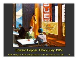 Edward Hopper: Chop Suey.1929
Rodolfo-J. Rodríguez-R. E-mail: rodolfor@cariari.ucr.ac.cr / U.R.L.: http://cariari.ucr.ac.cr/~rodolfor   37
 