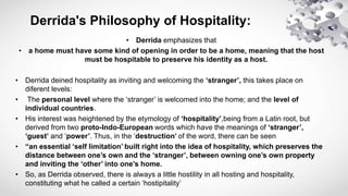 Derrida's Philosophy of Hospitality:
• Derrida emphasizes that
• a home must have some kind of opening in order to be a ho...