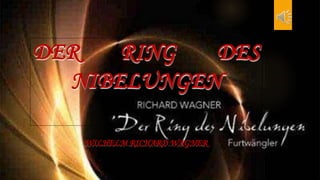DER RING DES
NIBELUNGEN
WILHELM RICHARD WAGNER
 