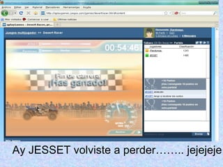 Ay JESSET volviste a perder…….. jejejeje 