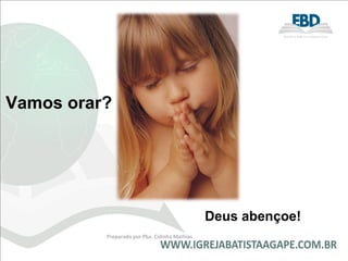 Vamos orar? Deus abençoe! Preparado por Pba. Cidinha Mathias 