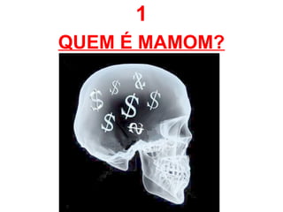 1
QUEM É MAMOM?
 