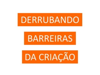 DERRUBANDO BARREIRAS DA CRIAÇÃO 