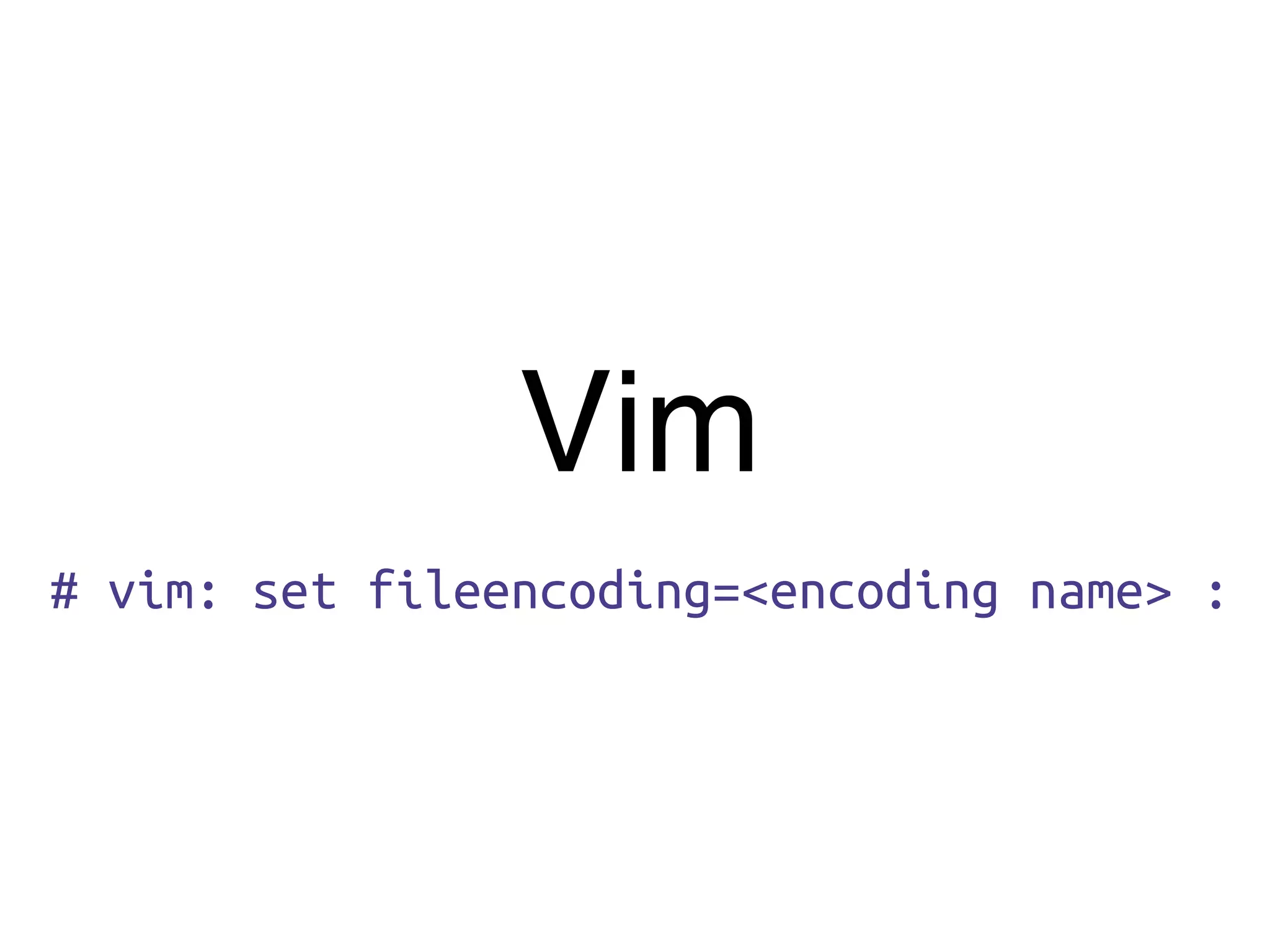 Vim
# vim: set fileencoding=<encoding name> :
 